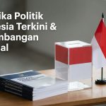 Dinamika Politik Indonesia Terkini & Perkembangan Nasional