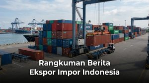 Rangkuman-Berita-Ekspor-Impor-Indonesia
